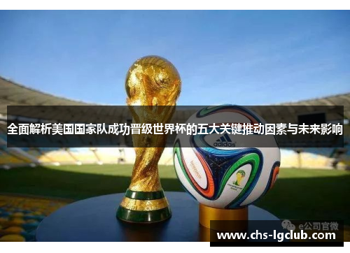 全面解析美国国家队成功晋级世界杯的五大关键推动因素与未来影响 全面解析美国国家队成功晋级世界杯的五大关键推动因素与未来影响