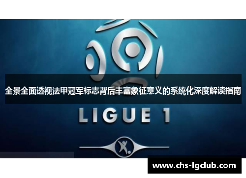 全景全面透视法甲冠军标志背后丰富象征意义的系统化深度解读指南 全景全面透视法甲冠军标志背后丰富象征意义的系统化深度解读指南