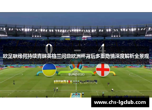 欧足联缘何持续青睐英格兰问鼎欧洲杯背后多重隐情深度解析全景观