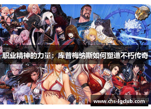 职业精神的力量：库普梅纳斯如何塑造不朽传奇