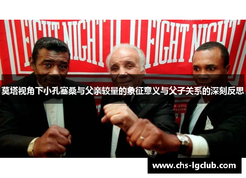 莫塔视角下小孔塞桑与父亲较量的象征意义与父子关系的深刻反思