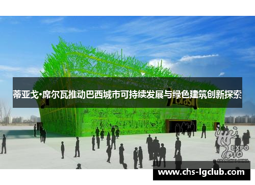 蒂亚戈·席尔瓦推动巴西城市可持续发展与绿色建筑创新探索 蒂亚戈·席尔瓦推动巴西城市可持续发展与绿色建筑创新探索