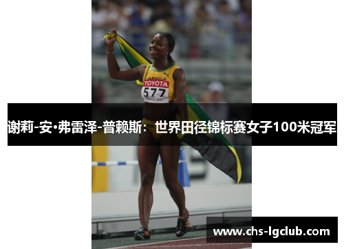 谢莉-安·弗雷泽-普赖斯:世界田径锦标赛女子100米冠军 谢莉-安·弗雷泽-普赖斯:世界田径锦标赛女子100米冠军