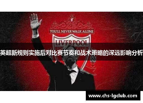 英超新规则实施后对比赛节奏和战术策略的深远影响分析
