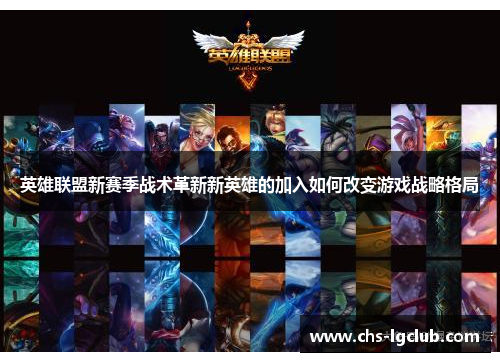 英雄联盟新赛季战术革新新英雄的加入如何改变游戏战略格局 英雄联盟新赛季战术革新新英雄的加入如何改变游戏战略格局
