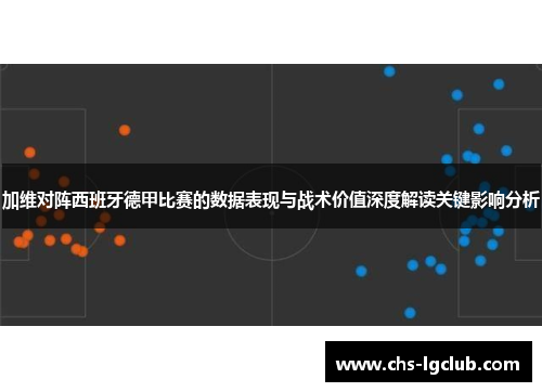 加维对阵西班牙德甲比赛的数据表现与战术价值深度解读关键影响分析