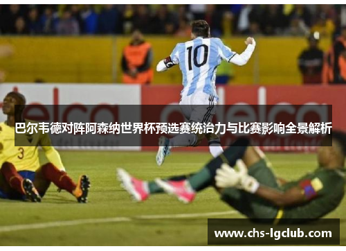 巴尔韦德对阵阿森纳世界杯预选赛统治力与比赛影响全景解析