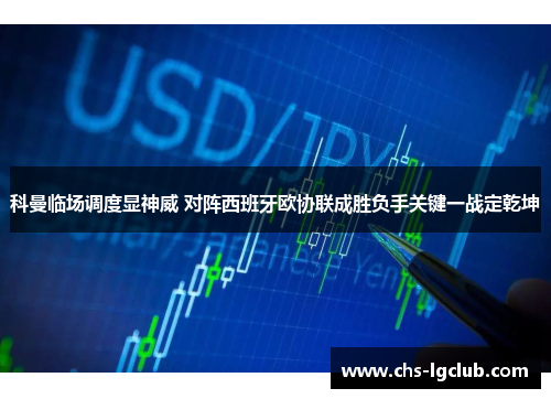 科曼临场调度显神威 对阵西班牙欧协联成胜负手关键一战定乾坤