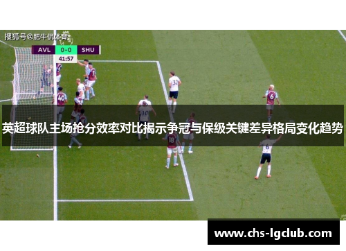 英超球队主场抢分效率对比揭示争冠与保级关键差异格局变化趋势