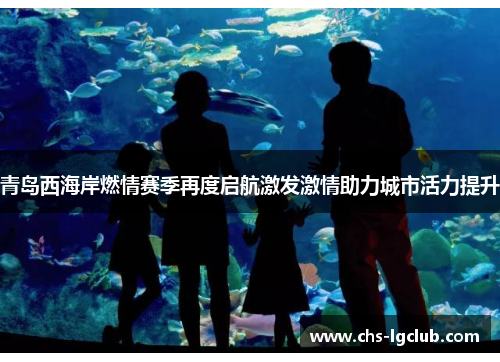 青岛西海岸燃情赛季再度启航激发激情助力城市活力提升 青岛西海岸燃情赛季再度启航激发激情助力城市活力提升